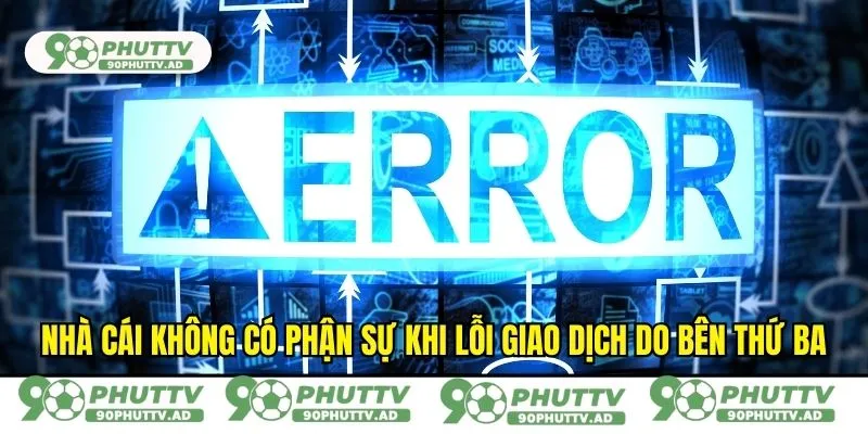 Nhà cái không có phận sự khi lỗi giao dịch do bên thứ ba