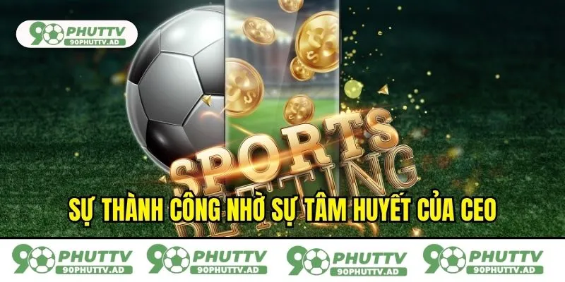 Sự thành công nhờ sự tâm huyết của CEO