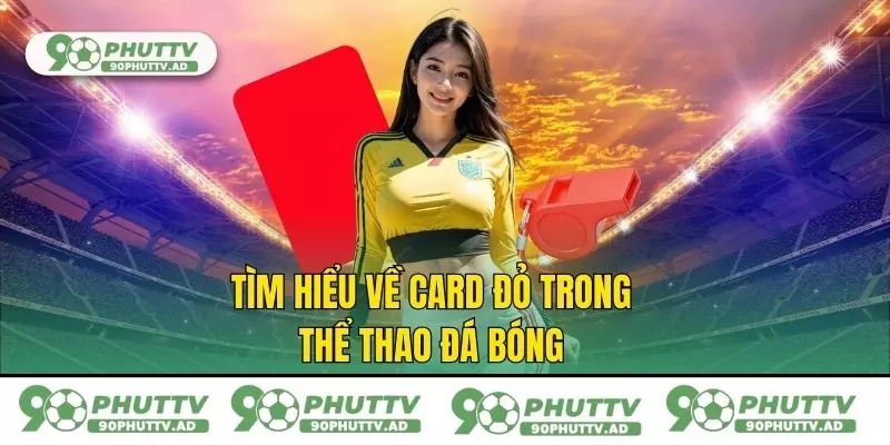 Tìm hiểu về card đỏ trong thể thao đá bóng